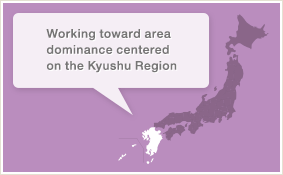 Working toward area dominance centered on the Kyushu Region